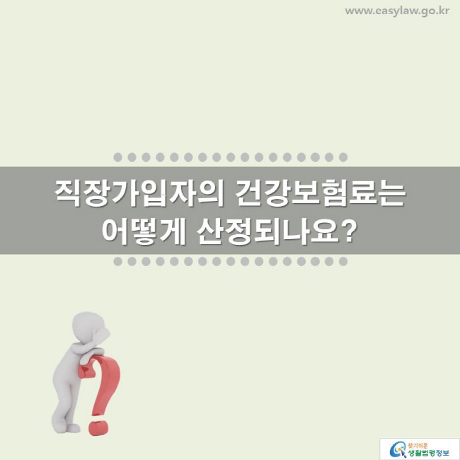 직장가입자의 건강보험료는 어떻게 산정되나요? www.easylaw.go.kr 찾기 쉬운 생활법령정보 로고